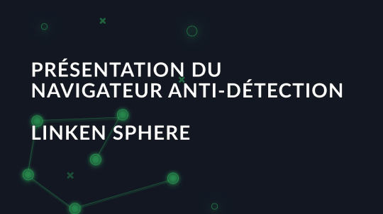 Présentation du navigateur anti-détection Linken Sphere