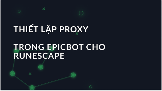 Thiết lập Proxy từng bước trong EpicBot OSRS