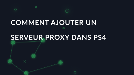 Comment ajouter un serveur proxy dans PS4