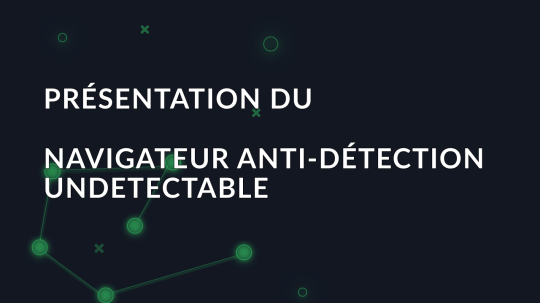 Présentation du navigateur anti-détection Undetectable