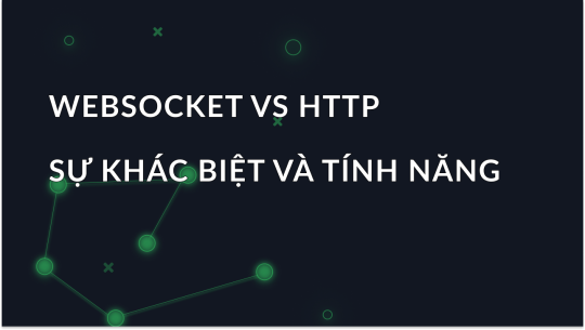 WebSocket vs HTTP: Khác biệt và Tính năng