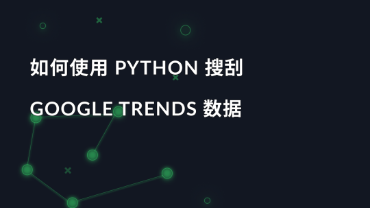 如何使用 Python 搜刮 Google Trends 数据