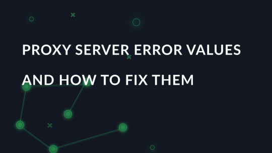 Proxy server error values and how to fix them
