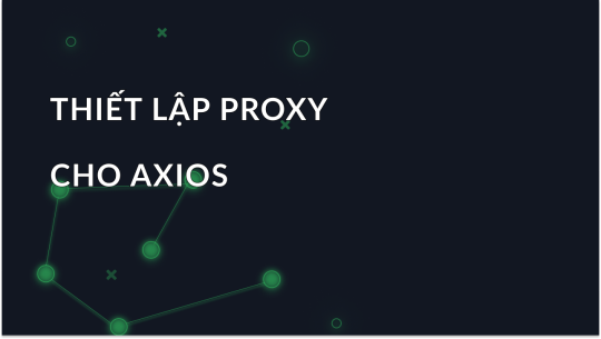 Cách cài đặt Proxy trong Axios: Hướng dẫn chi tiết
