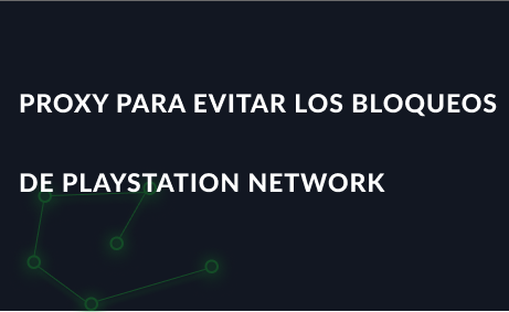 Proxy para evitar los bloqueos de PlayStation Network