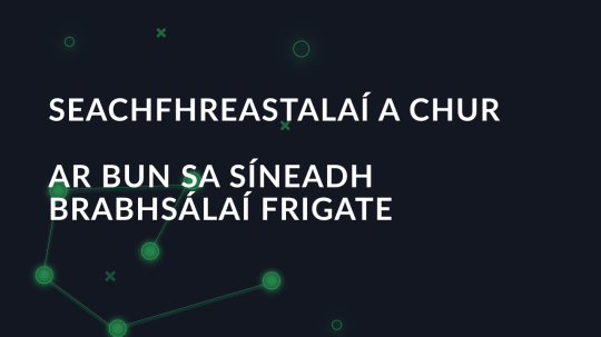 Seachfhreastalaí a chur ar bun sa síneadh brabhsálaí frigate