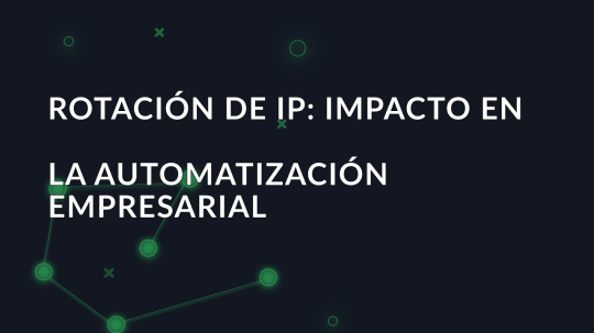 Rotación de IP: Impacto en la automatización empresarial