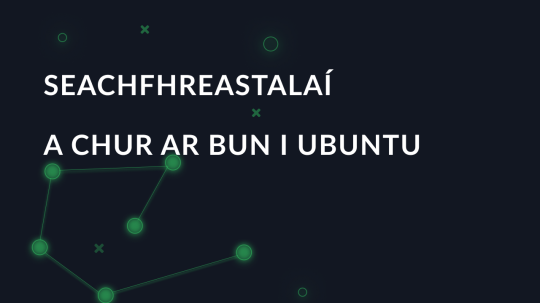 Seachfhreastalaí a chur ar bun i Ubuntu