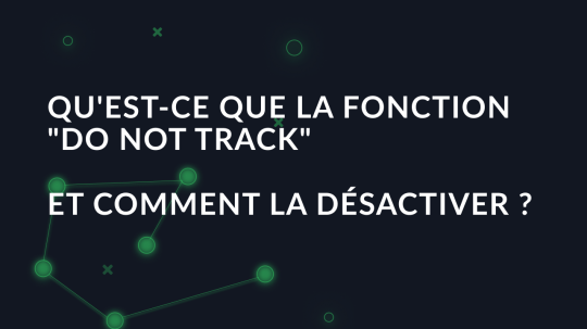 Qu'est-ce que la fonction "Do Not Track" et comment la désactiver?