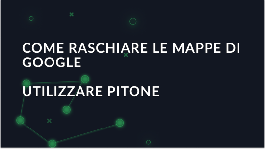 Guida allo scraping dei dati di Google Maps con Python