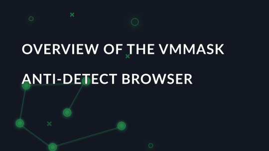 Overview of the VMMASK anti-detect browser