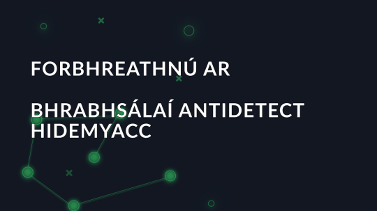 Forbhreathnú ar Bhrabhsálaí Antidetect Hidemyacc