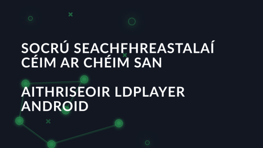 Socrú seachfhreastalaí céim ar chéim san aithriseoir LDPlayer Android