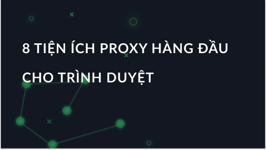 8 Tiện ích Proxy Hàng đầu cho Trình duyệt