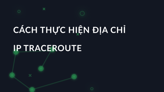 Cách thực hiện địa chỉ IP Traceroute