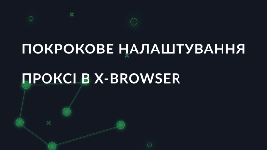 Покрокове налаштування проксі в X-Browser