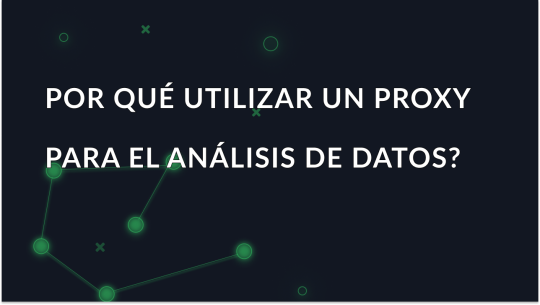 ¿Por qué utilizar un proxy para el análisis de datos?