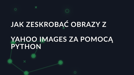 Jak zeskrobać obrazy z Yahoo Images za pomocą Python