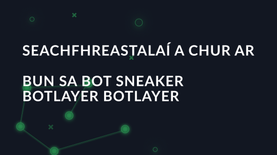 Seachfhreastalaí a chur ar bun sa bot sneaker botlayer botlayer