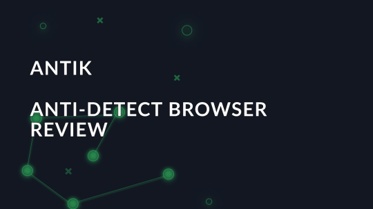 Overview of the Antik anti-detect browser