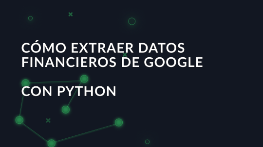 Cómo extraer datos financieros de Google con Python