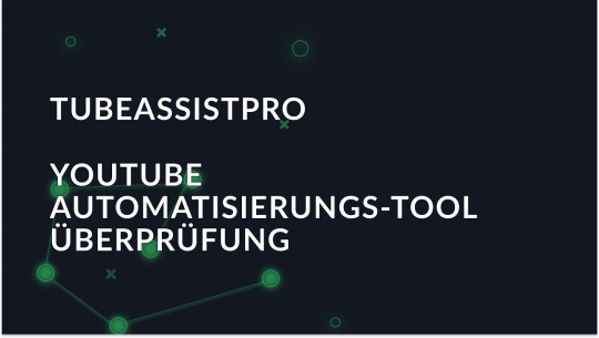 TubeAssistPro Bewertung: Ein Werkzeug zur Automatisierung von YouTube