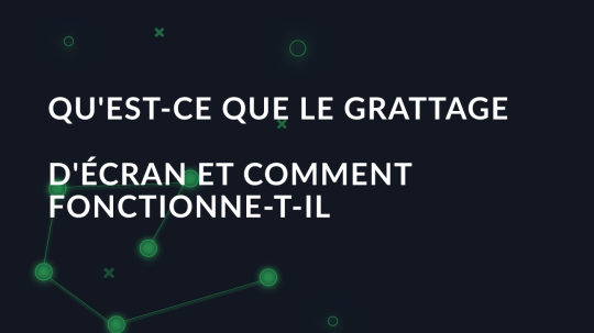 Qu'est-ce que le grattage d'écran et comment fonctionne-t-il