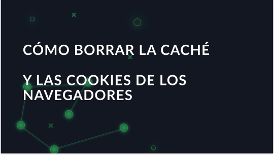 Cómo borrar la caché y las cookies en los navegadores más populares