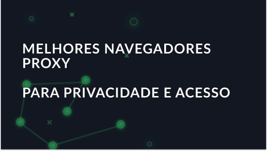 Melhor Navegador Proxy 2025 para Privacidade e Acesso