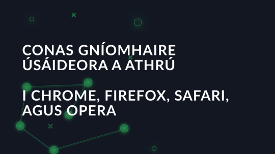 Conas Gníomhaire Úsáideora a athrú i Chrome, Firefox, Safari, agus Opera