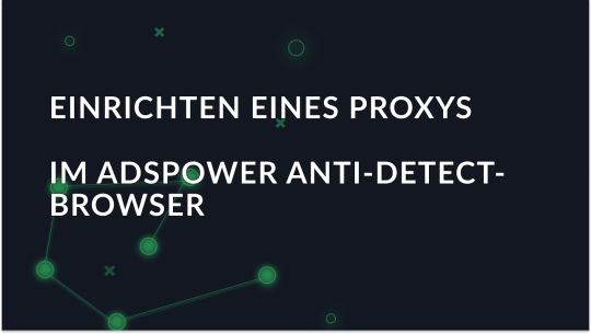 Einrichten eines Proxys im AdsPower-Browser
