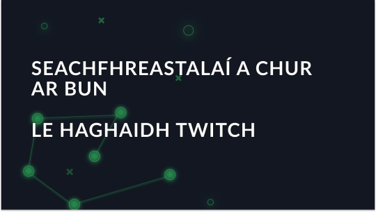 Conas Seachfhreastalaí a Shocrú agus a Úsáid do Twitch?