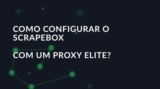 Como configurar o ScrapeBox com um proxy elite?