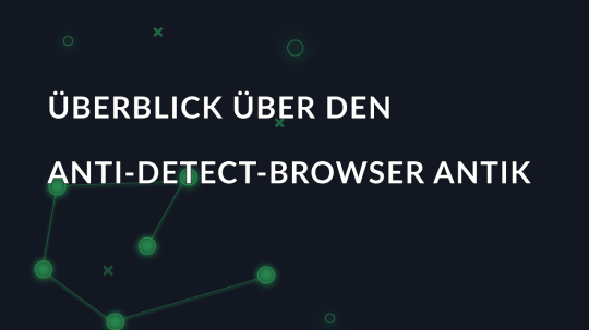 Überblick über den Anti-Detect-Browser Antik