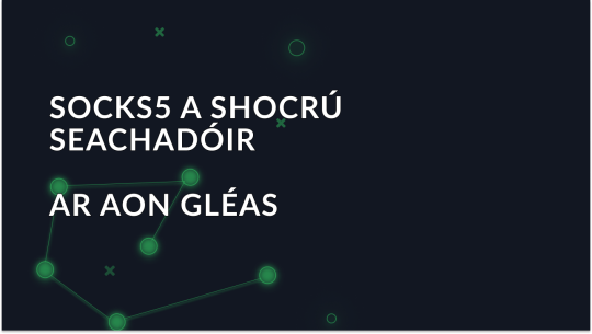 Conas Seachfhreastalaí SOCKS5 a Úsáid: Treoir do Gach Gléas