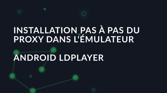 Installation pas à pas du proxy dans l'émulateur Android LDPlayer