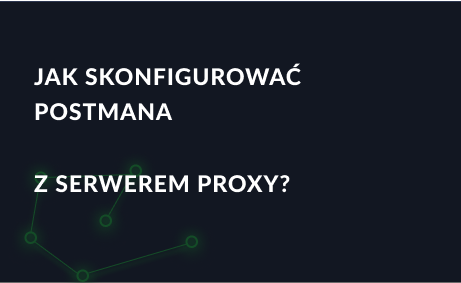 Jak skonfigurować Postmana z serwerem proxy?
