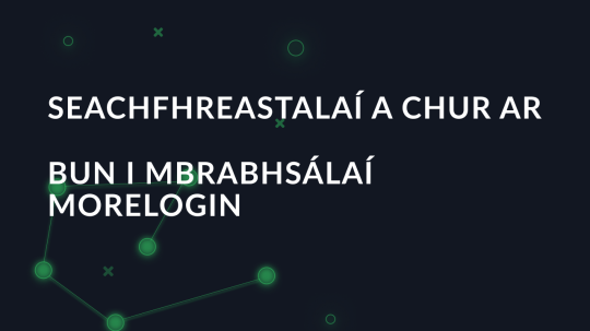 Seachfhreastalaí a chur ar bun i mbrabhsálaí Morelogin