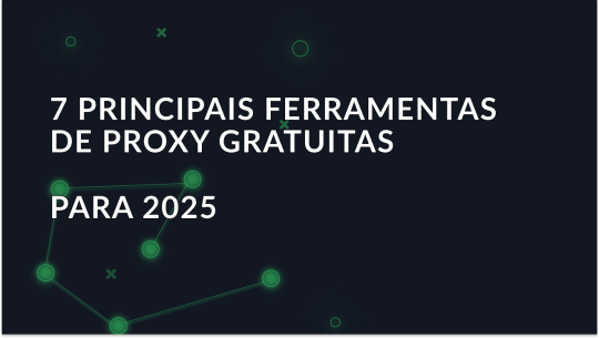 As 7 principais ferramentas de proxy gratuitas para 2025