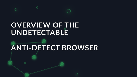 Overview of the Undetectable anti-detect browser