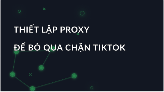 Cách bỏ qua việc chặn tiktok