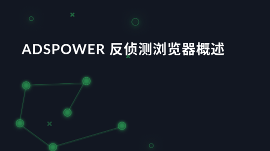 AdsPower 浏览器评测：反检测功能概述