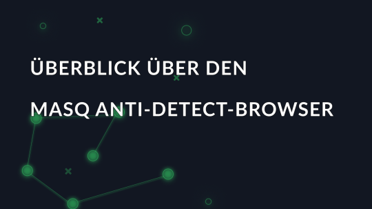 Überblick über den MASQ Anti-Detect-Browser