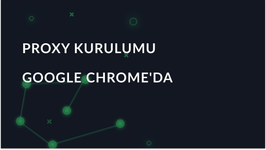 Google Chrome'da proxy sunucusu nasıl kurulur