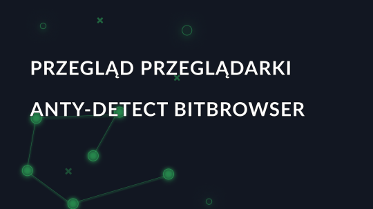 Przegląd przeglądarki anty-detect BitBrowser