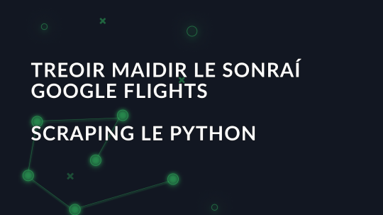 Treoir maidir le Sonraí Google Flights Scraping le Python