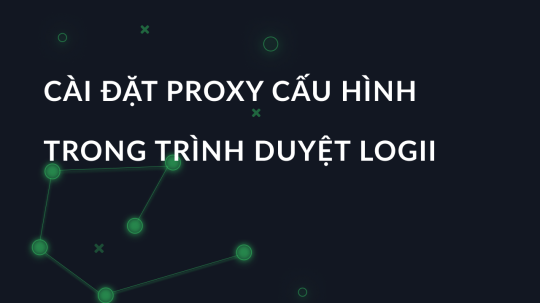 Thiết lập proxy trong trình duyệt logii