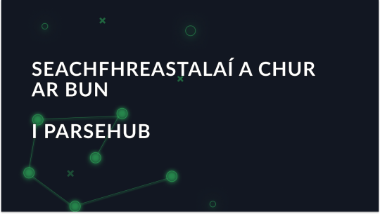 Teagaisc ar sheachvótálaí a bhunú i ParseHub