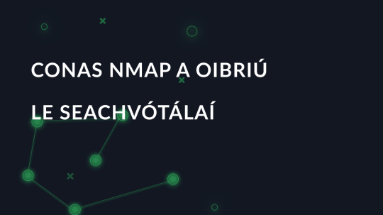 Conas nmap a oibriú le seachvótálaí