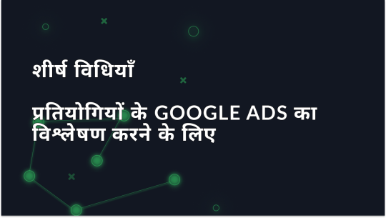 प्रतिद्वंद्वियों के Google Adsनों का विश्लेषण करने के शीर्ष तरीके